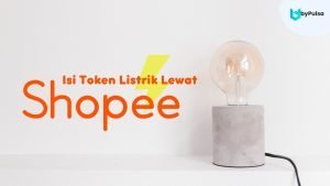 cara mengisi token listrik melalui aplikasi shopee