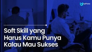 3 Soft Skill yang harus dimiliki agar peluang karirmu makin besar