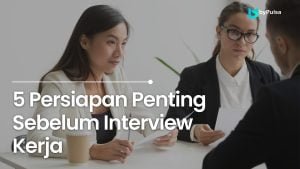 5 Persiapan penting yang harus dilakukan pelamar sebelum melakukan sesi interview